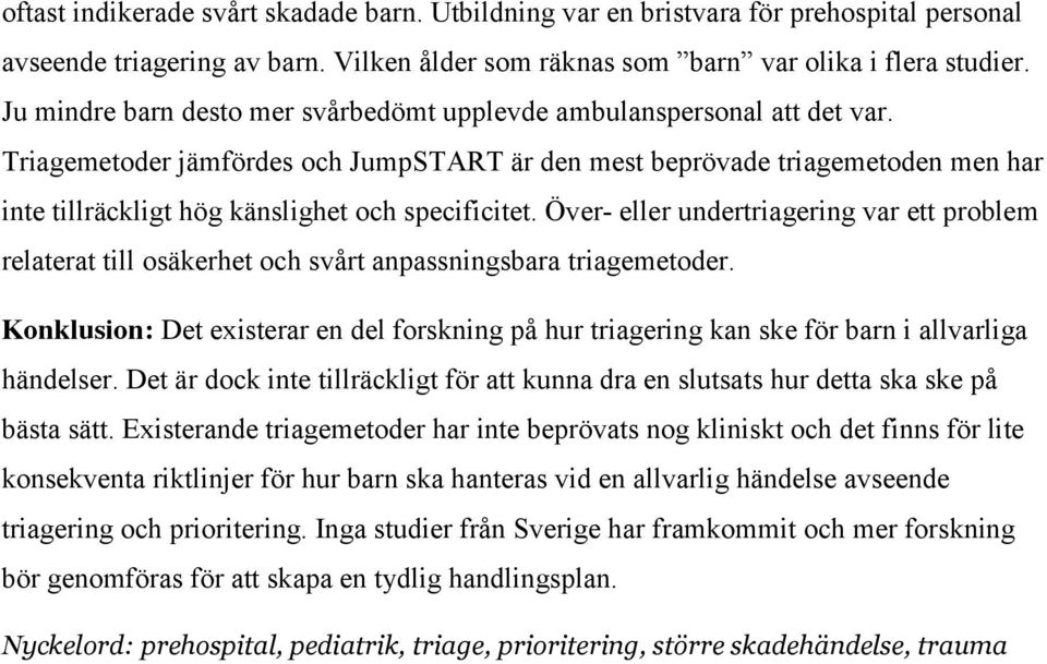 Triagemetoder jämfördes och JumpSTART är den mest beprövade triagemetoden men har inte tillräckligt hög känslighet och specificitet.