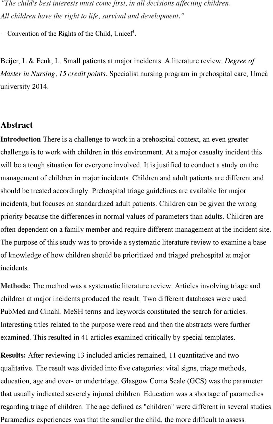 Abstract Introduction There is a challenge to work in a prehospital context, an even greater challenge is to work with children in this environment.