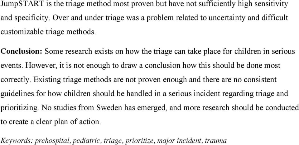 Conclusion: Some research exists on how the triage can take place for children in serious events. However, it is not enough to draw a conclusion how this should be done most correctly.