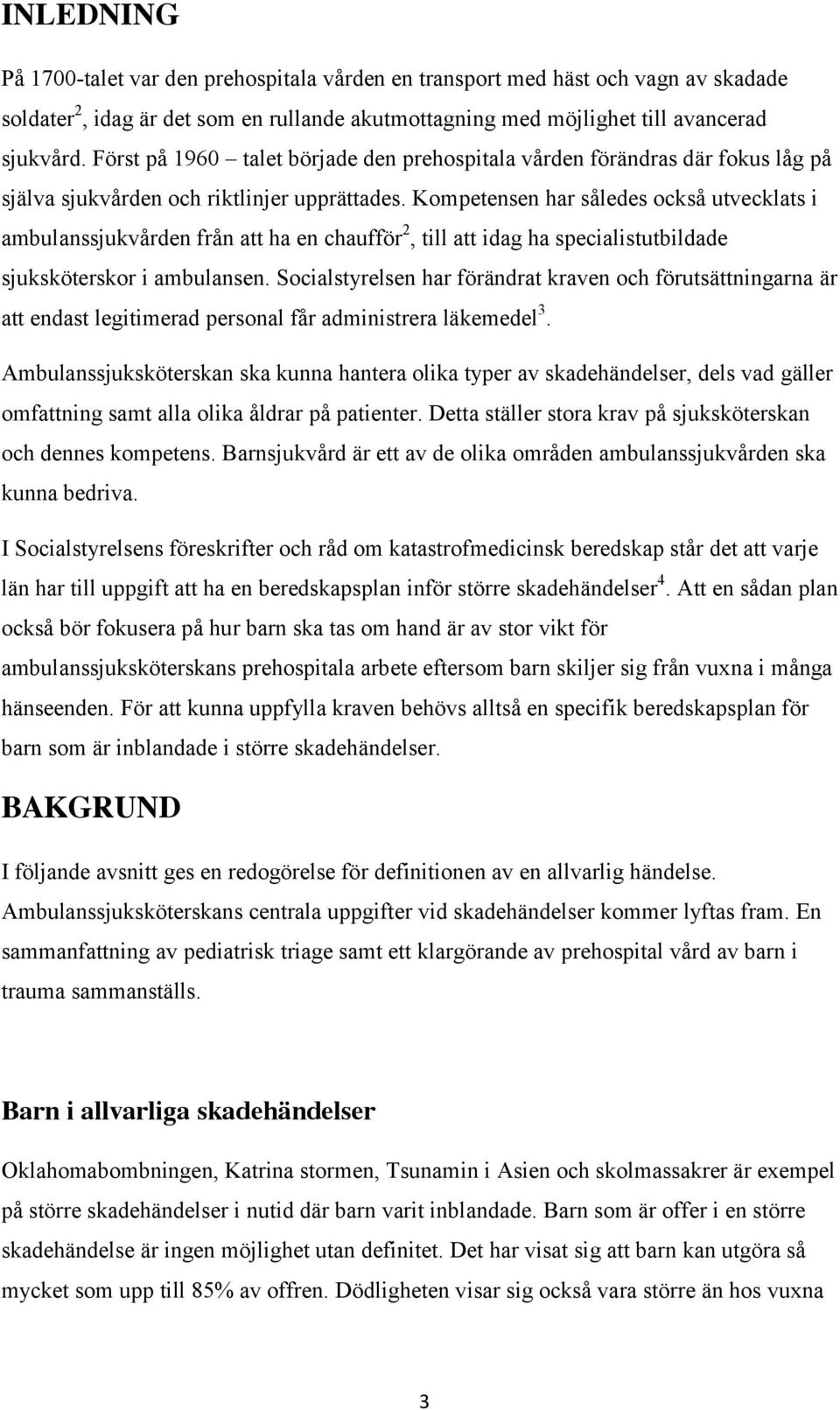 Kompetensen har således också utvecklats i ambulanssjukvården från att ha en chaufför 2, till att idag ha specialistutbildade sjuksköterskor i ambulansen.