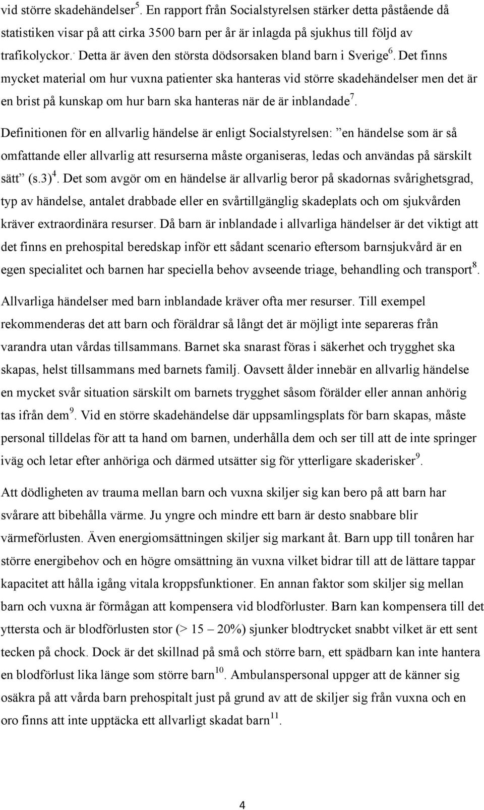 Det finns mycket material om hur vuxna patienter ska hanteras vid större skadehändelser men det är en brist på kunskap om hur barn ska hanteras när de är inblandade 7.