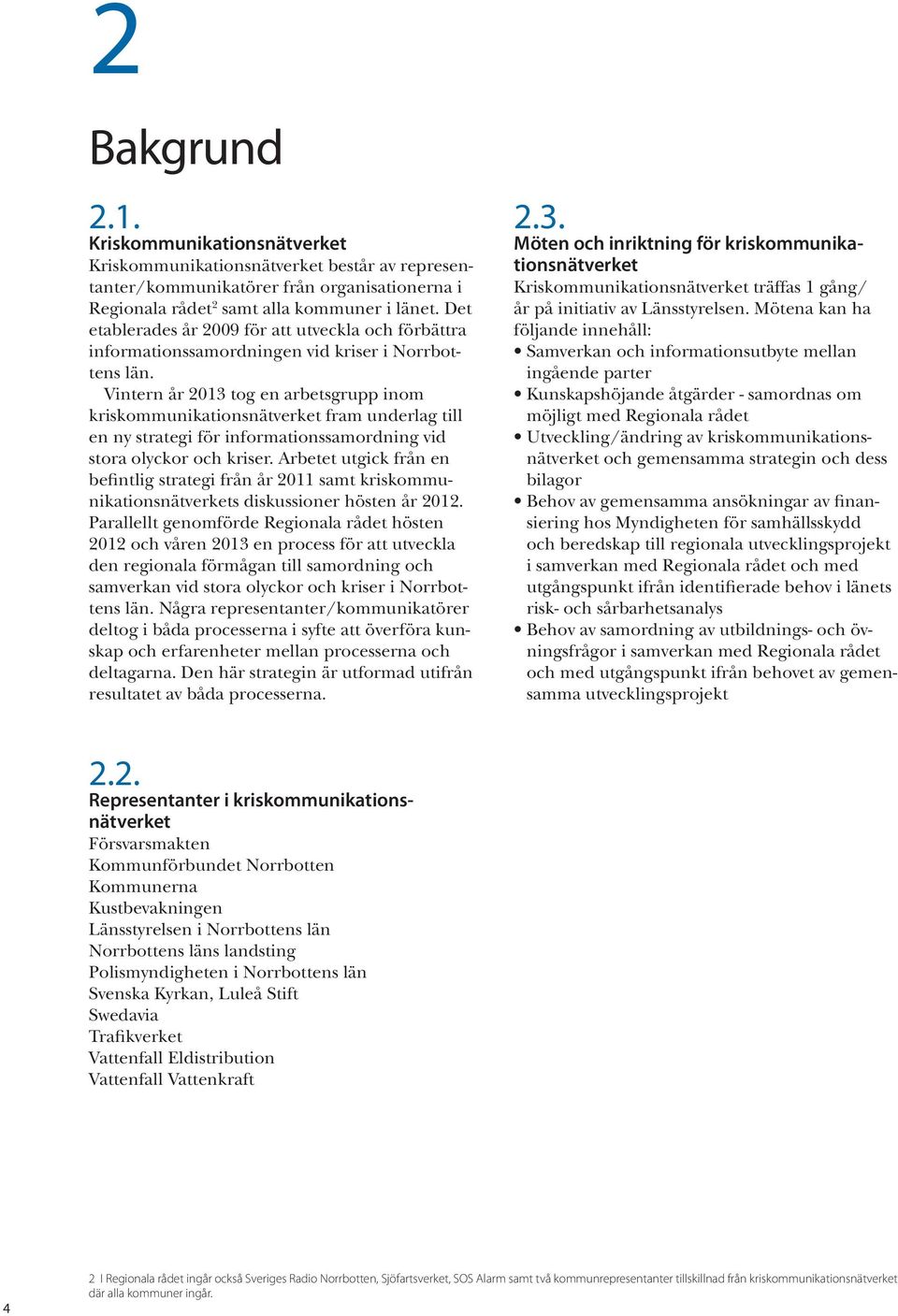 Vintern år 2013 tog en arbetsgrupp inom kriskommunikationsnätverket fram underlag till en ny strategi för informationssamordning vid stora olyckor och kriser.