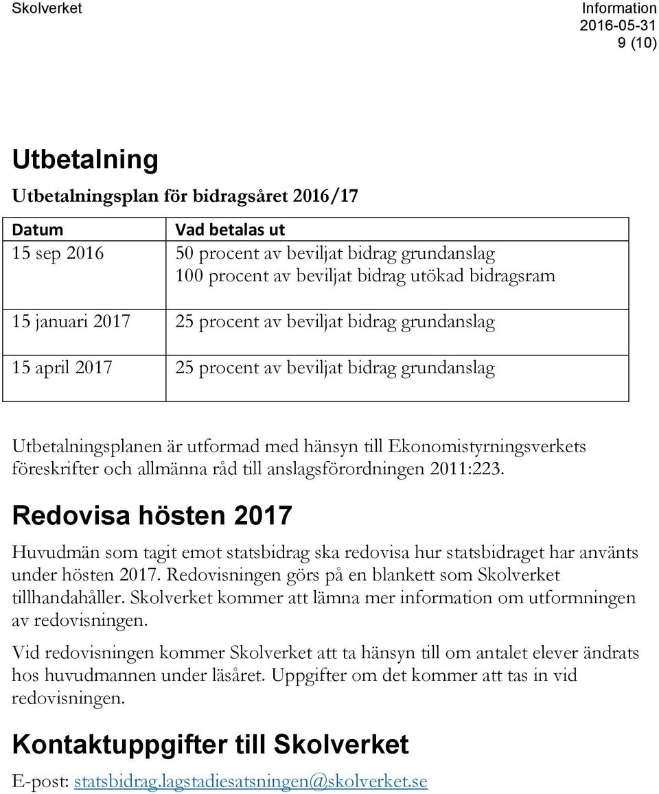 föreskrifter och allmänna råd till anslagsförordningen 2011:223. Redovisa hösten 2017 Huvudmän som tagit emot statsbidrag ska redovisa hur statsbidraget har använts under hösten 2017.