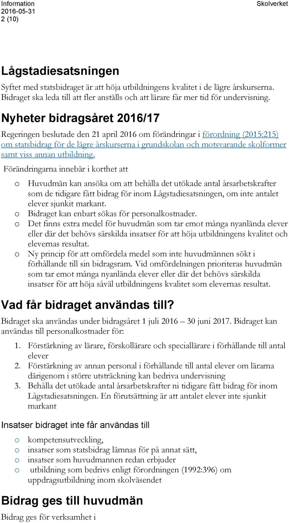 Nyheter bidragsåret 2016/17 Regeringen beslutade den 21 april 2016 om förändringar i förordning (2015:215) om statsbidrag för de lägre årskurserna i grundskolan och motsvarande skolformer samt viss