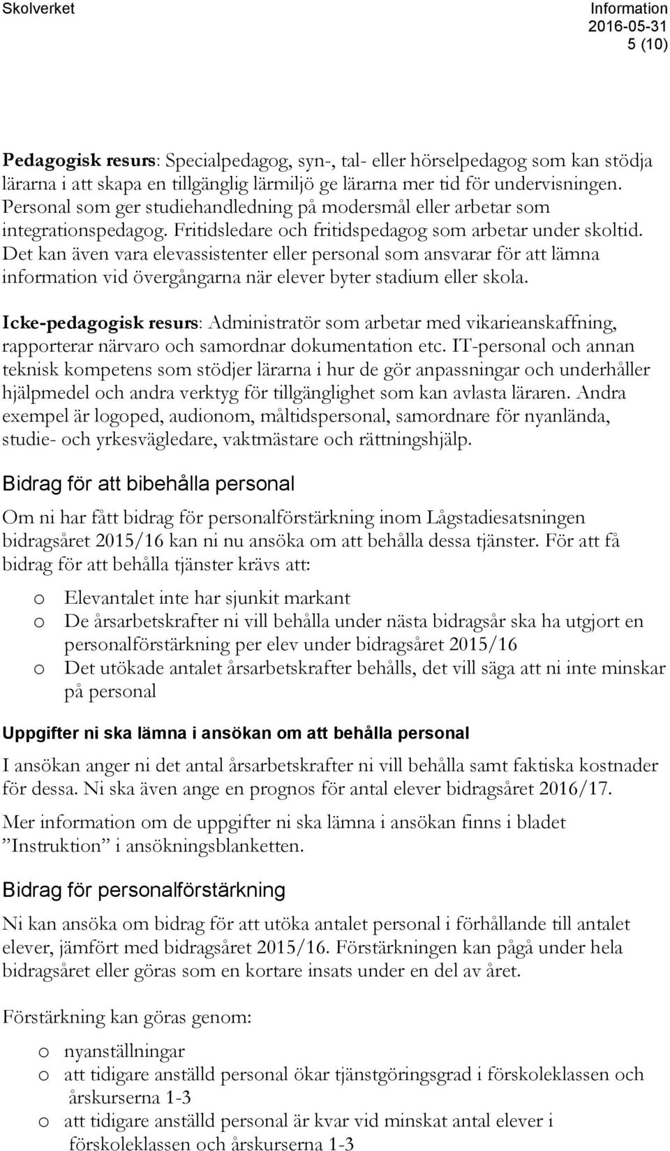 Det kan även vara elevassistenter eller personal som ansvarar för att lämna information vid övergångarna när elever byter stadium eller skola.