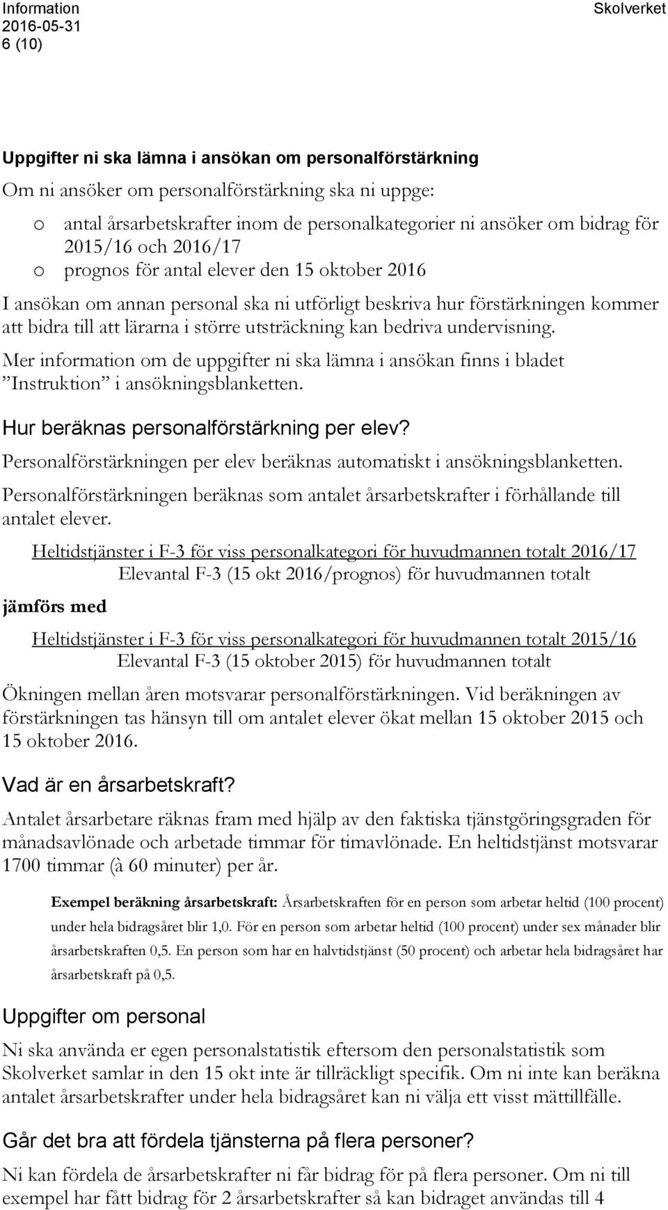 större utsträckning kan bedriva undervisning. Mer information om de uppgifter ni ska lämna i ansökan finns i bladet Instruktion i ansökningsblanketten. Hur beräknas personalförstärkning per elev?