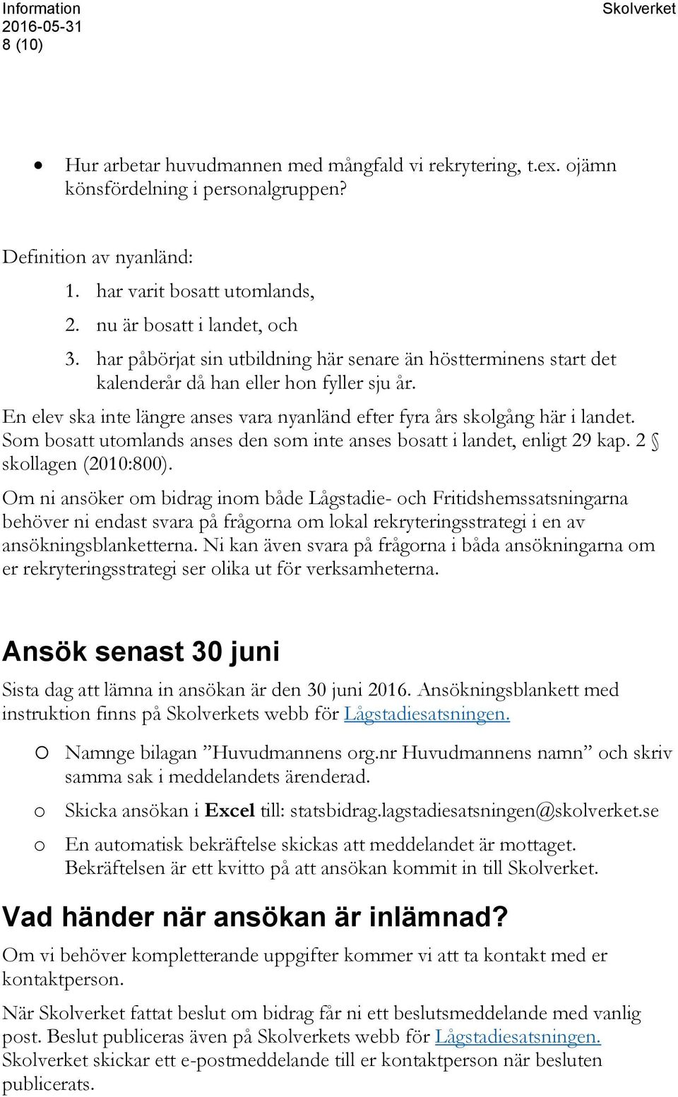 En elev ska inte längre anses vara nyanländ efter fyra års skolgång här i landet. Som bosatt utomlands anses den som inte anses bosatt i landet, enligt 29 kap. 2 skollagen (2010:800).