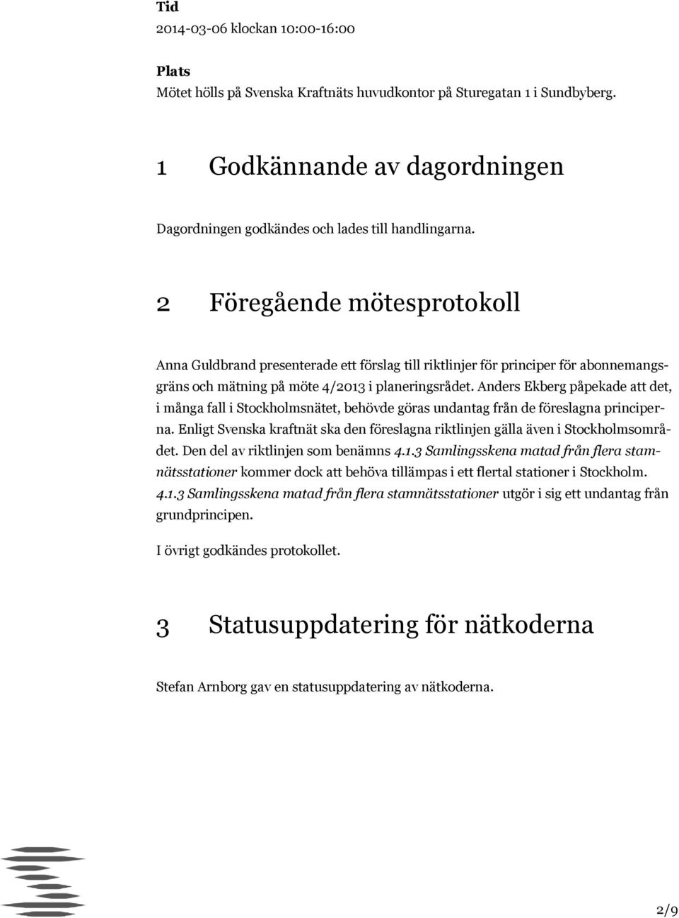 Anders Ekberg påpekade att det, i många fall i Stockholmsnätet, behövde göras undantag från de föreslagna principerna.