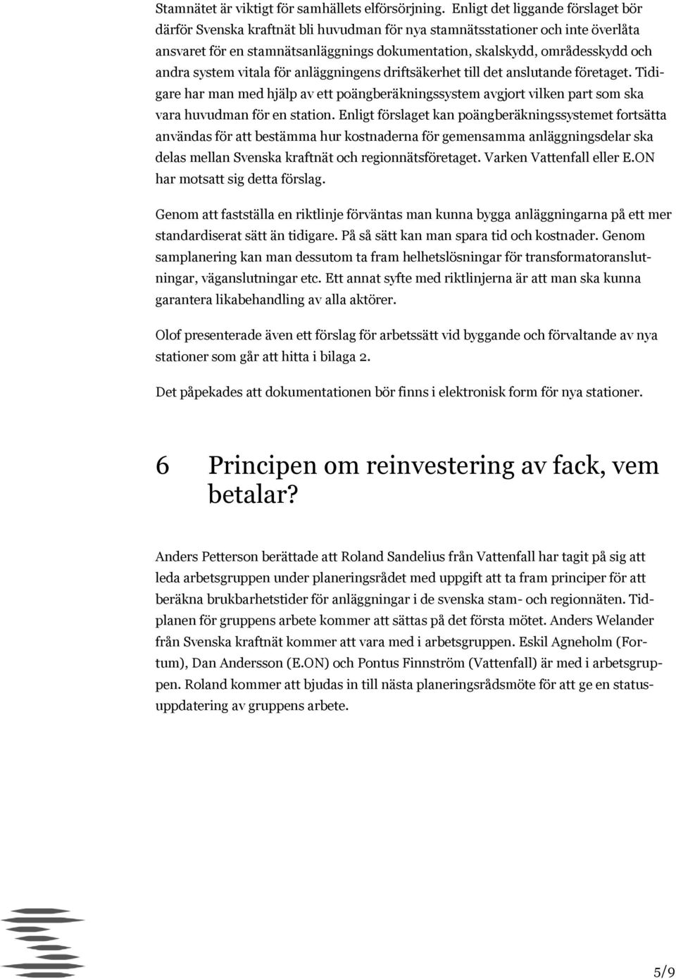 system vitala för anläggningens driftsäkerhet till det anslutande företaget. Tidigare har man med hjälp av ett poängberäkningssystem avgjort vilken part som ska vara huvudman för en station.