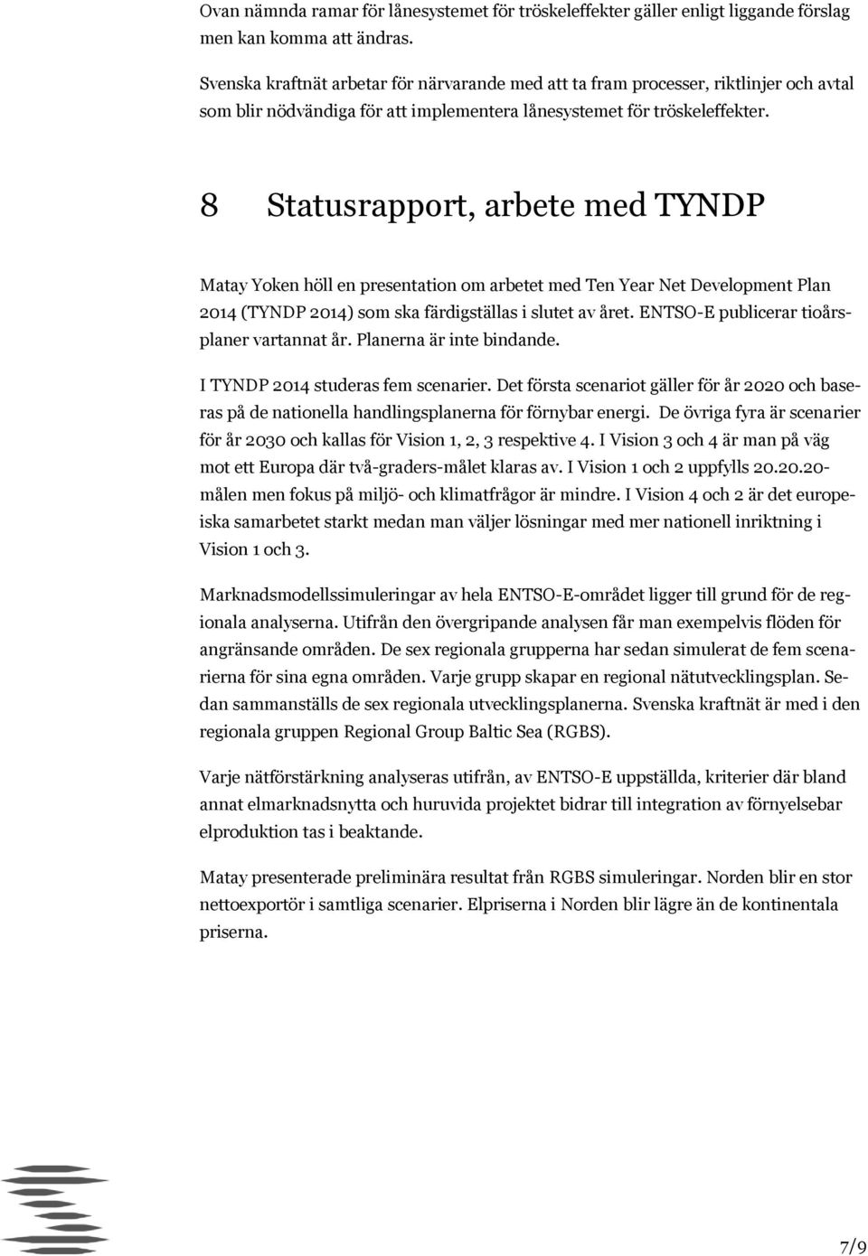 8 Statusrapport, arbete med TYNDP Matay Yoken höll en presentation om arbetet med Ten Year Net Development Plan 2014 (TYNDP 2014) som ska färdigställas i slutet av året.