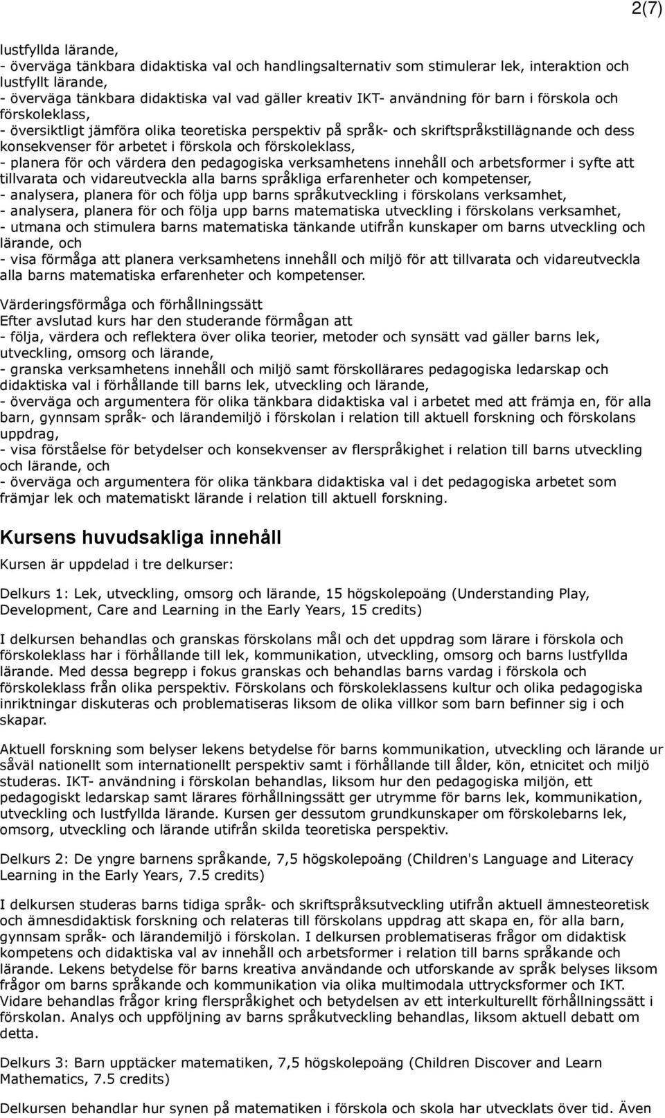 förskoleklass, - planera för och värdera den pedagogiska verksamhetens innehåll och arbetsformer i syfte att tillvarata och vidareutveckla alla barns språkliga erfarenheter och kompetenser, -