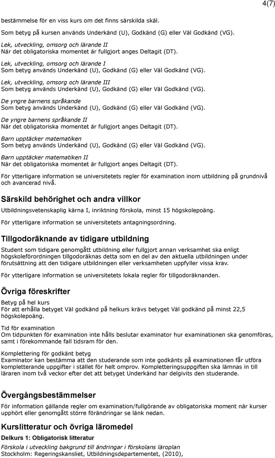 Lek, utveckling, omsorg och lärande I Lek, utveckling, omsorg och lärande III De yngre barnens språkande De yngre barnens språkande II När det obligatoriska momentet är fullgjort anges Deltagit (DT).