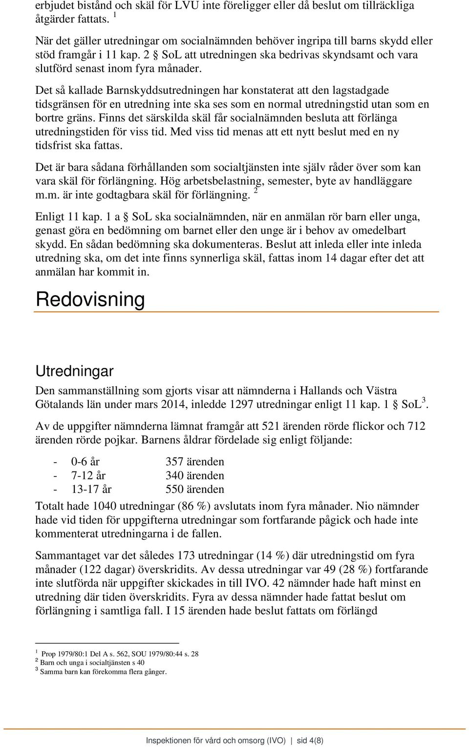 Det så kallade Barnskyddsutredningen har konstaterat att den lagstadgade tidsgränsen för en utredning inte ska ses som en normal utredningstid utan som en bortre gräns.