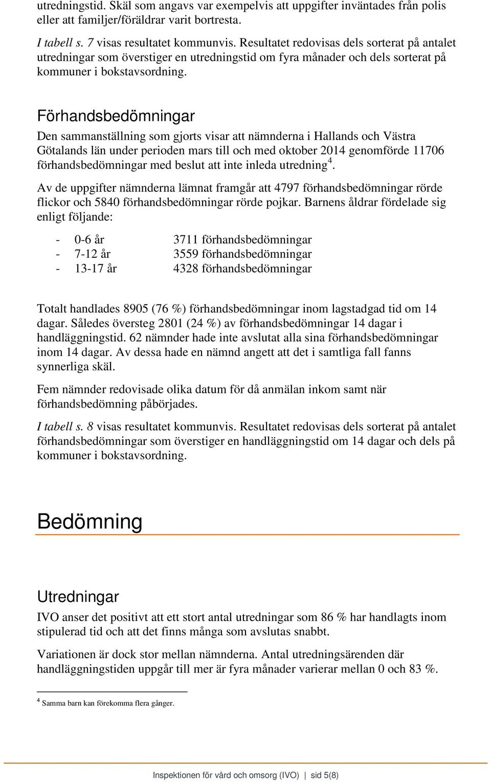 Förhandsbedömningar Den sammanställning som gjorts visar att nämnderna i Hallands och Västra Götalands län under perioden mars till och med oktober 2014 genomförde 11706 förhandsbedömningar med