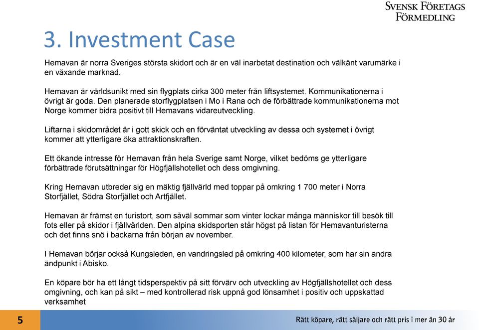 Den planerade storflygplatsen i Mo i Rana och de förbättrade kommunikationerna mot Norge kommer bidra positivt till Hemavans vidareutveckling.