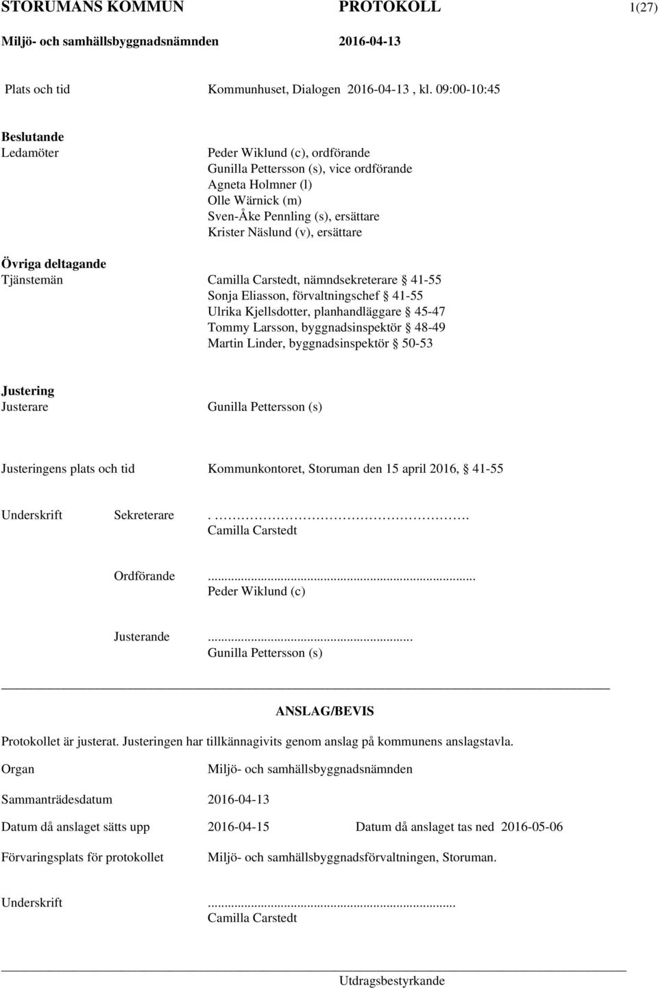 Övriga deltagande Tjänstemän Camilla Carstedt, nämndsekreterare 41-55 Sonja Eliasson, förvaltningschef 41-55 Ulrika Kjellsdotter, planhandläggare 45-47 Tommy Larsson, byggnadsinspektör 48-49 Martin