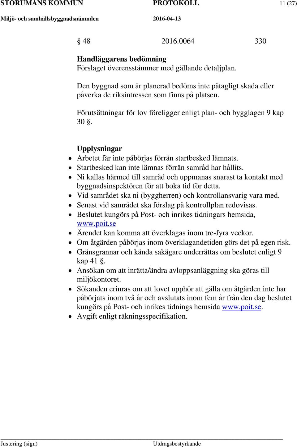 Upplysningar Arbetet får inte påbörjas förrän startbesked lämnats. Startbesked kan inte lämnas förrän samråd har hållits.