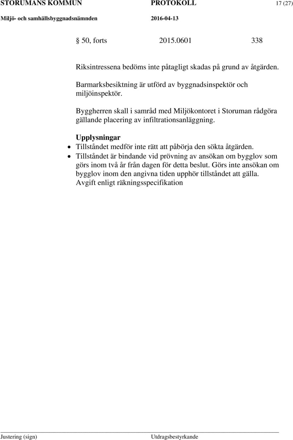 Byggherren skall i samråd med Miljökontoret i Storuman rådgöra gällande placering av infiltrationsanläggning.