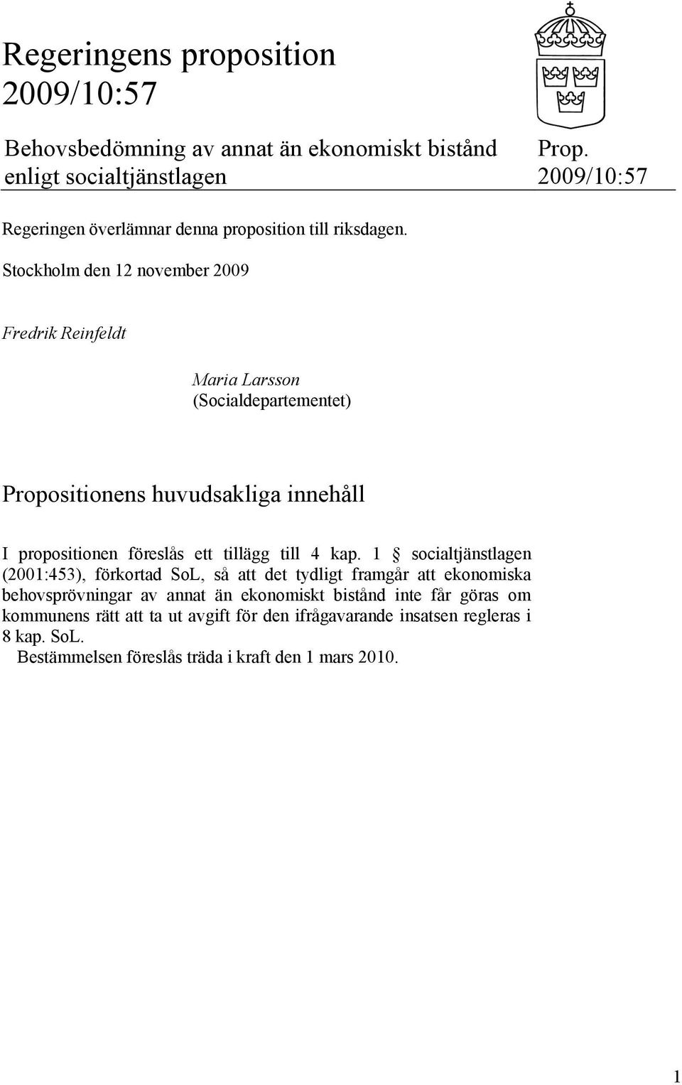 Stockholm den 12 november 2009 Fredrik Reinfeldt Maria Larsson (Socialdepartementet) Propositionens huvudsakliga innehåll I propositionen föreslås ett tillägg