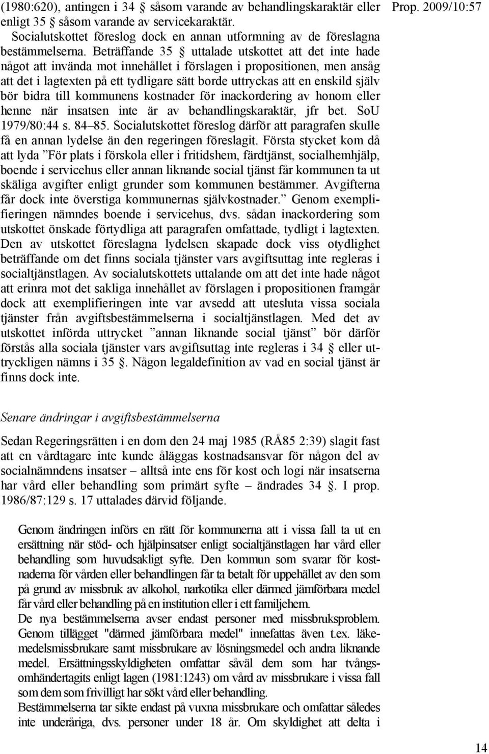 själv bör bidra till kommunens kostnader för inackordering av honom eller henne när insatsen inte är av behandlingskaraktär, jfr bet. SoU 1979/80:44 s. 84 85.