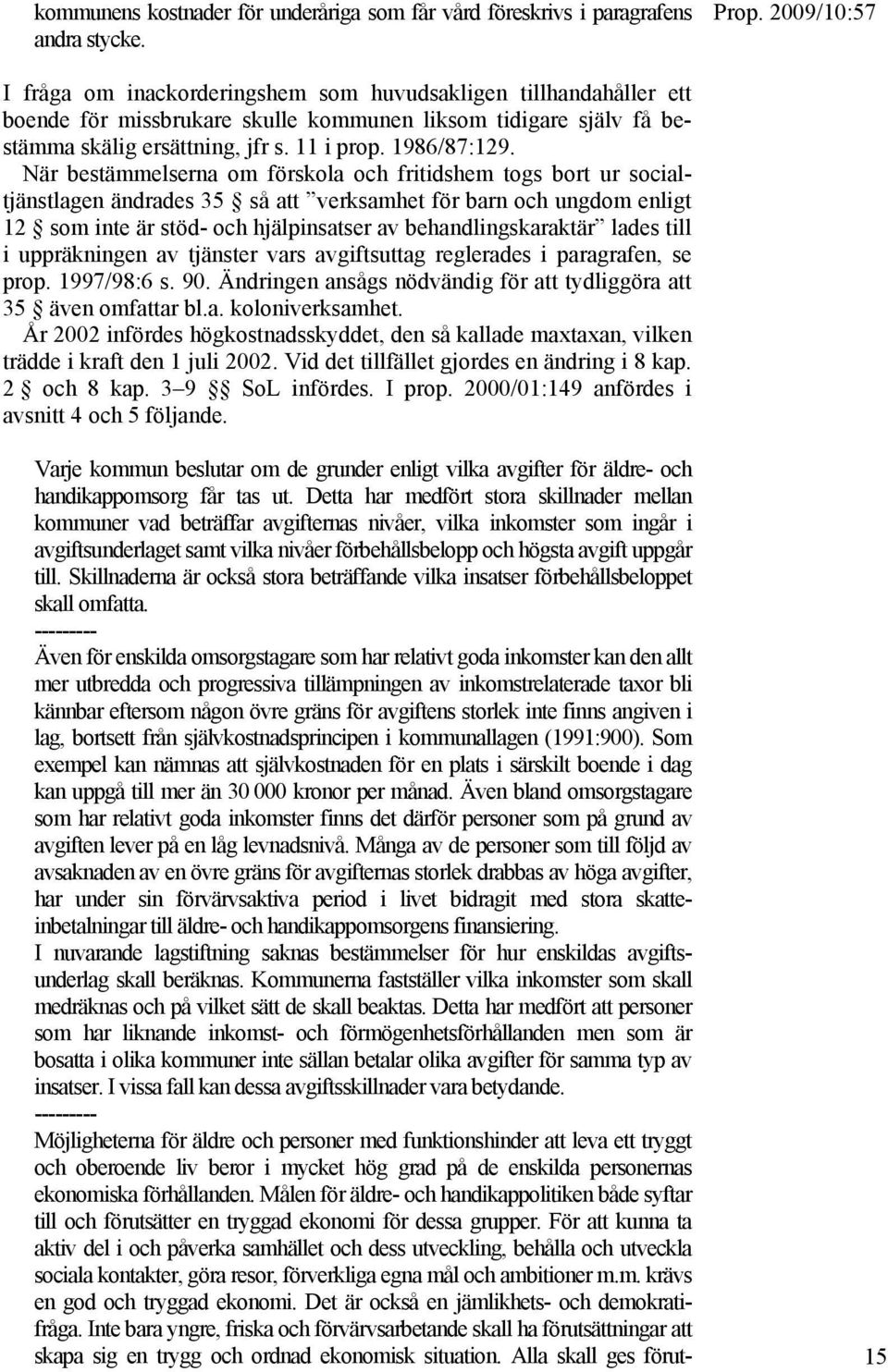 När bestämmelserna om förskola och fritidshem togs bort ur socialtjänstlagen ändrades 35 så att verksamhet för barn och ungdom enligt 12 som inte är stöd- och hjälpinsatser av behandlingskaraktär