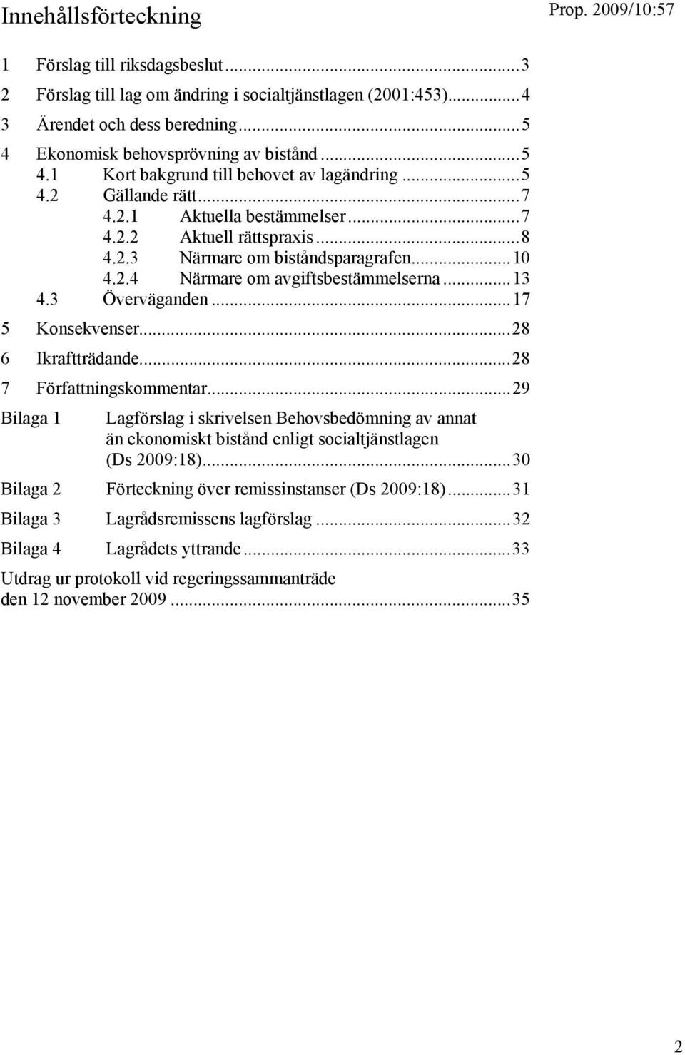 ..17 5 Konsekvenser...28 6 Ikraftträdande...28 7 Författningskommentar...29 Bilaga 1 Lagförslag i skrivelsen Behovsbedömning av annat än ekonomiskt bistånd enligt socialtjänstlagen (Ds 2009:18).