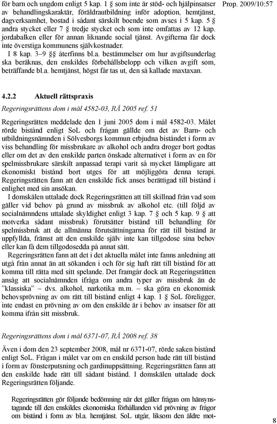 5 andra stycket eller 7 tredje stycket och som inte omfattas av 12 kap. jordabalken eller för annan liknande social tjänst. Avgifterna får dock inte överstiga kommunens självkostnader. I 8 kap.