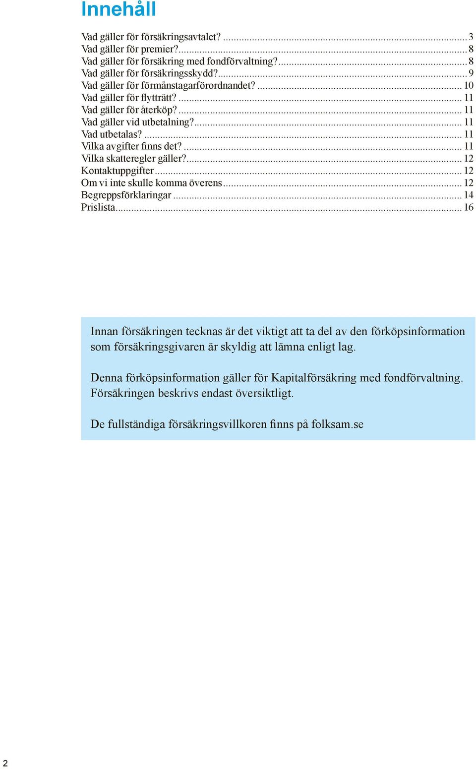 ... 11 Vilka skatteregler gäller?...12 Kontaktuppgifter...12 Om vi inte skulle komma överens...12 Begreppsförklaringar...14 Prislista.