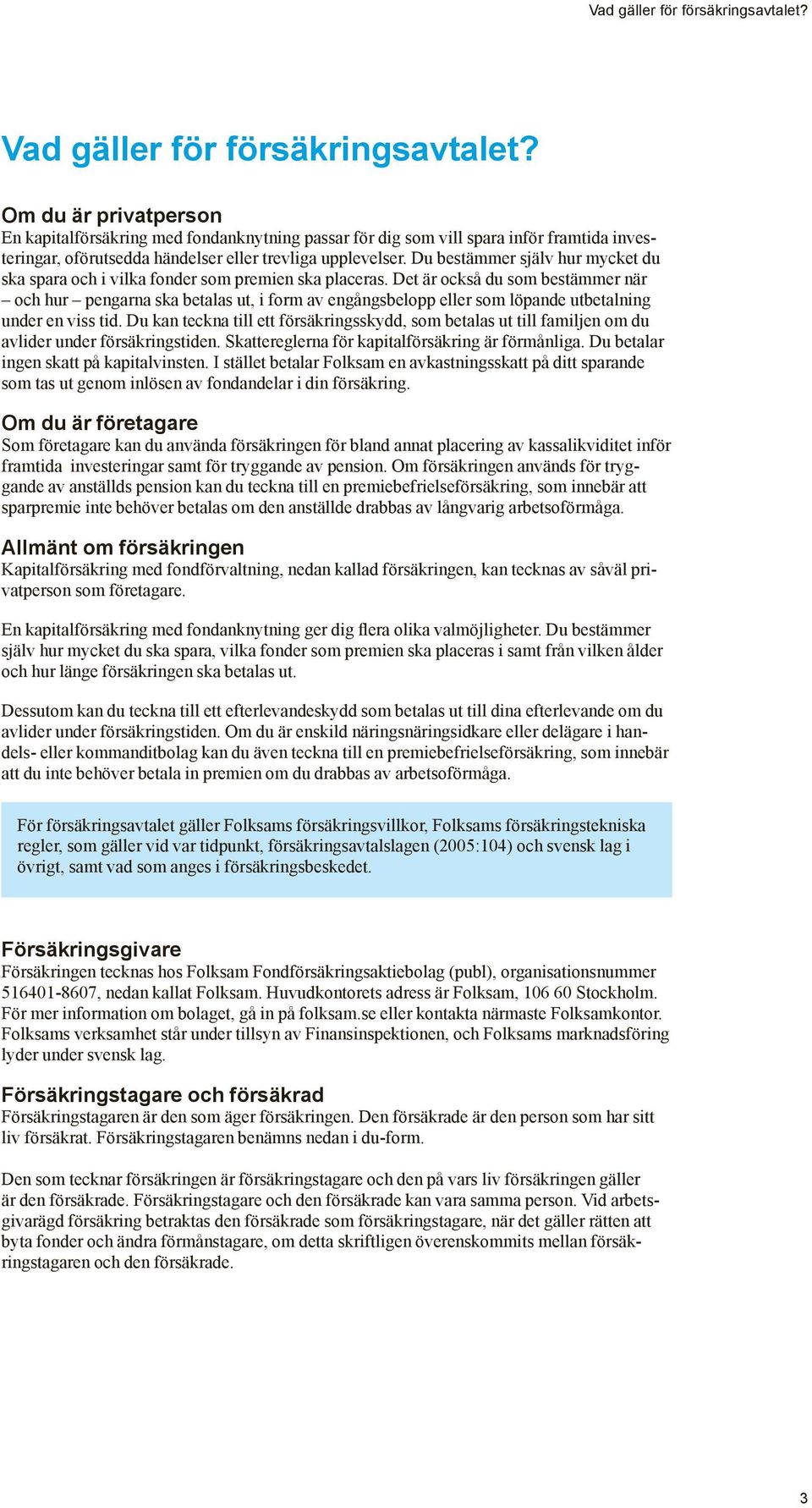 Du bestämmer själv hur mycket du ska spara och i vilka fonder som premien ska placeras.