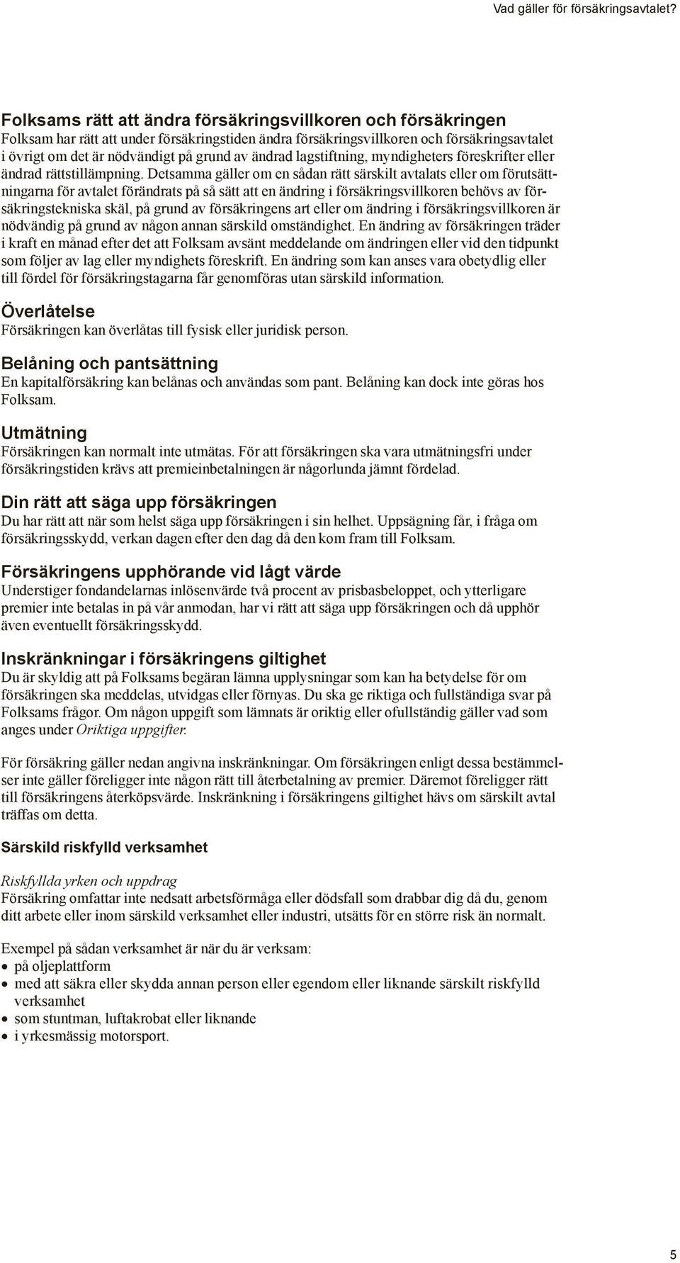 ändrad lagstiftning, myndigheters föreskrifter eller ändrad rättstillämpning.