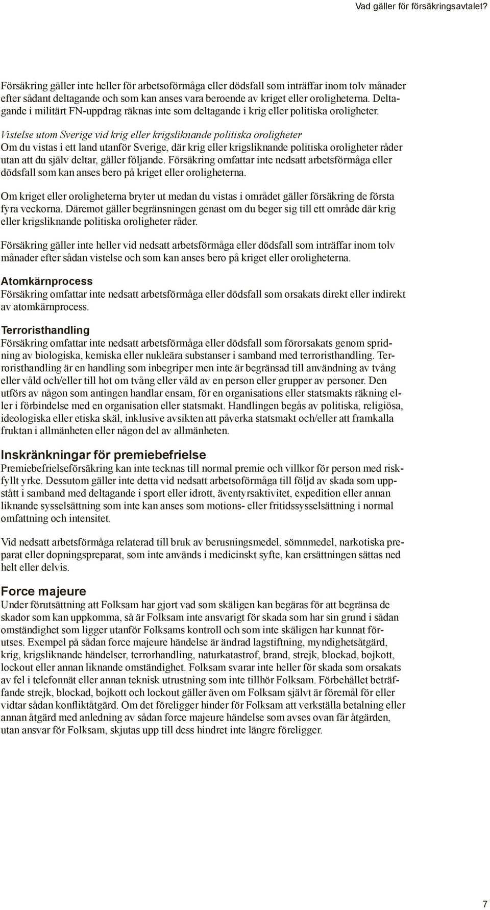 Deltagande i militärt FN-uppdrag räknas inte som deltagande i krig eller politiska oroligheter.