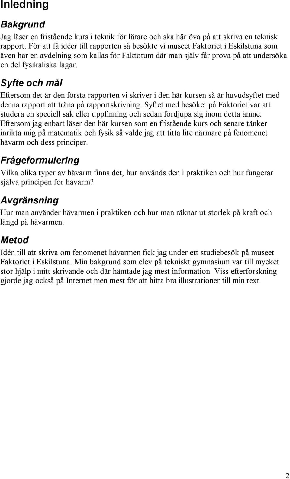 Syfte och mål Eftersom det är den första rapporten vi skriver i den här kursen så är huvudsyftet med denna rapport att träna på rapportskrivning.