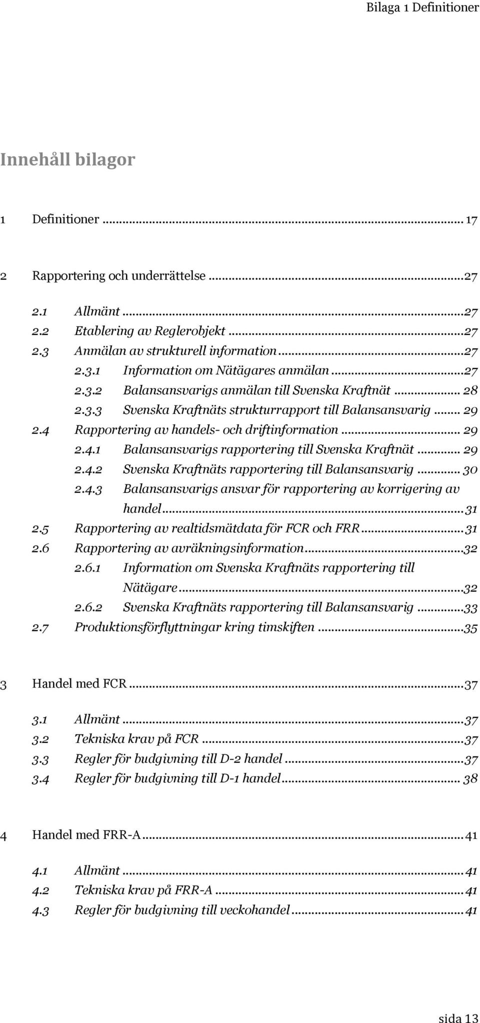 .. 29 2.4.2 Svenska Kraftnäts rapportering till Balansansvarig... 30 2.4.3 Balansansvarigs ansvar för rapportering av korrigering av handel... 31 2.5 Rapportering av realtidsmätdata för FCR och FRR.