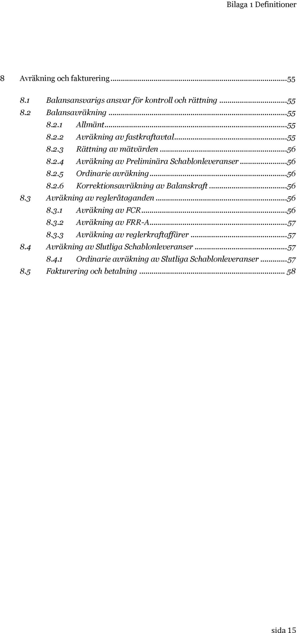 .. 56 8.3 Avräkning av regleråtaganden... 56 8.3.1 Avräkning av FCR... 56 8.3.2 Avräkning av FRR-A... 57 8.3.3 Avräkning av reglerkraftaffärer... 57 8.4 Avräkning av Slutliga Schablonleveranser.