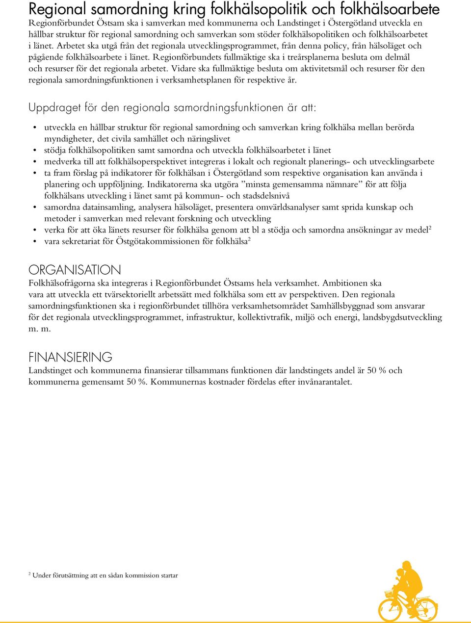 Arbetet ska utgå från det regionala utvecklingsprogrammet, från denna policy, från hälsoläget och pågående folkhälsoarbete i länet.