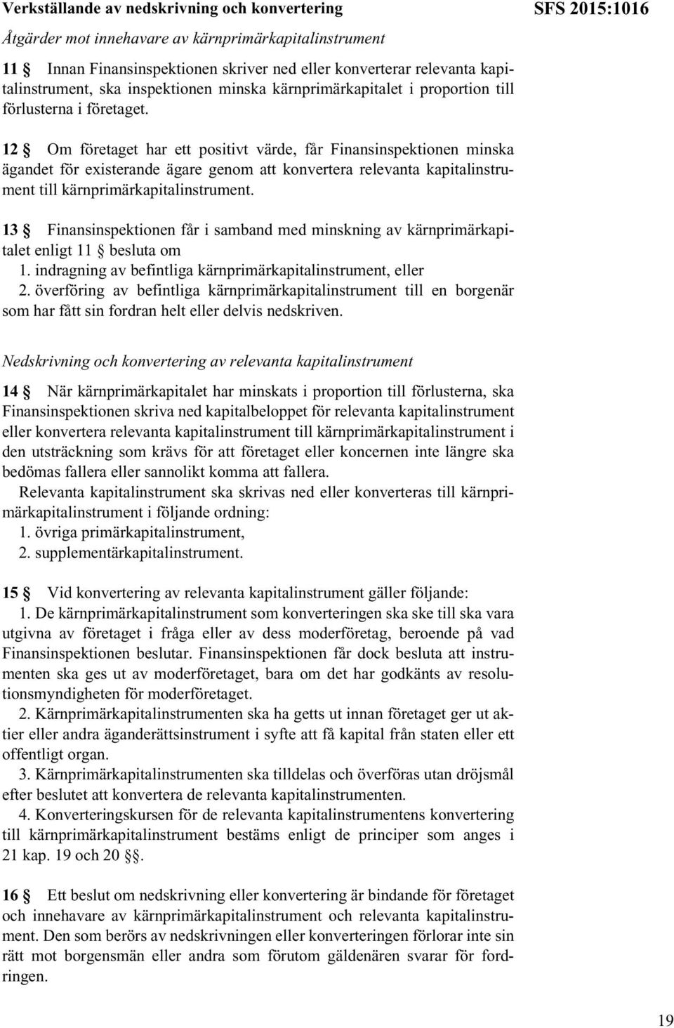 SFS 2015:1016 12 Om företaget har ett positivt värde, får Finansinspektionen minska ägandet för existerande ägare genom att konvertera relevanta kapitalinstrument till kärnprimärkapitalinstrument.