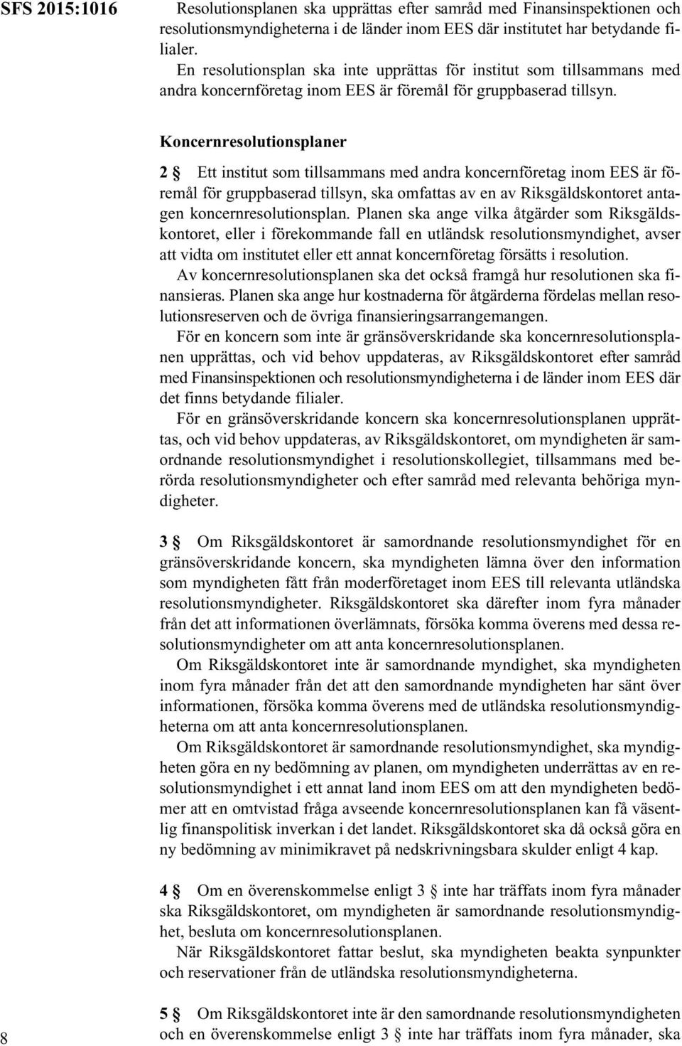 Koncernresolutionsplaner 2 Ett institut som tillsammans med andra koncernföretag inom EES är föremål för gruppbaserad tillsyn, ska omfattas av en av Riksgäldskontoret antagen koncernresolutionsplan.