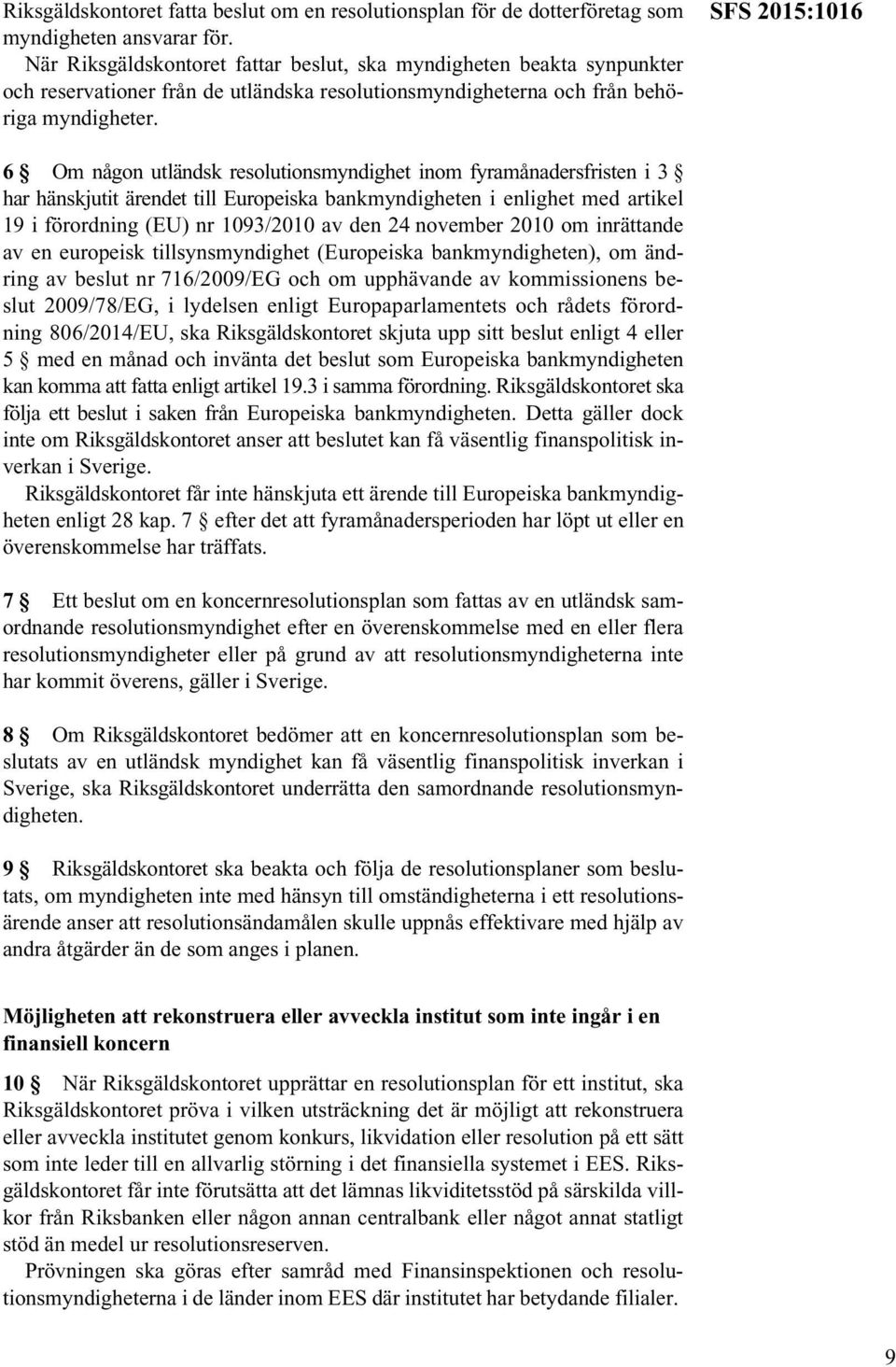 SFS 2015:1016 6 Om någon utländsk resolutionsmyndighet inom fyramånadersfristen i 3 har hänskjutit ärendet till Europeiska bankmyndigheten i enlighet med artikel 19 i förordning (EU) nr 1093/2010 av