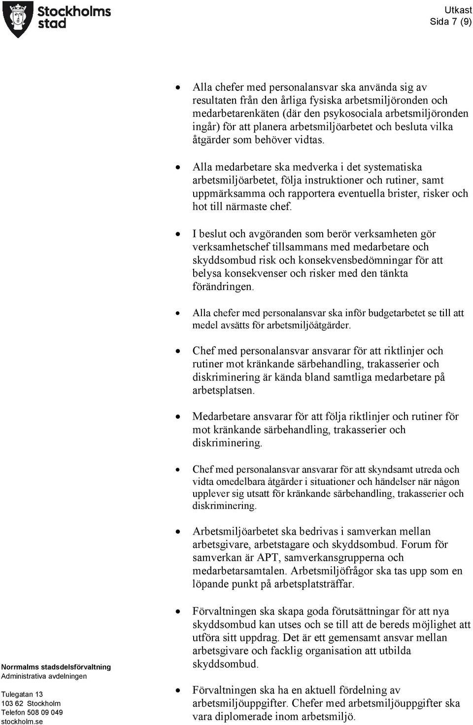 Alla medarbetare ska medverka i det systematiska arbetsmiljöarbetet, följa instruktioner och rutiner, samt uppmärksamma och rapportera eventuella brister, risker och hot till närmaste chef.