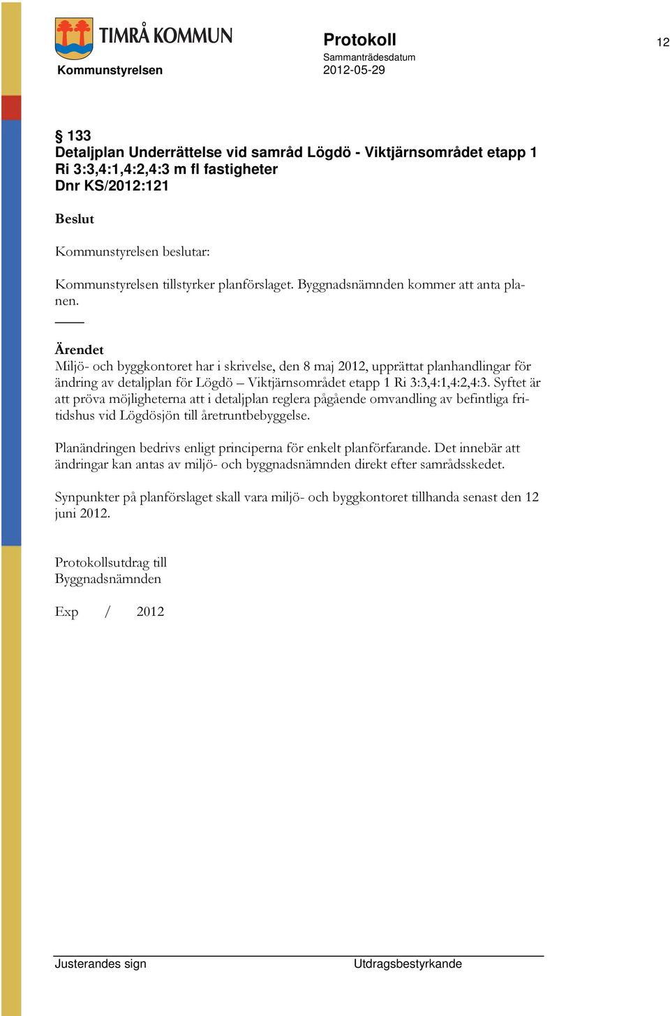 Miljö- och byggkontoret har i skrivelse, den 8 maj 2012, upprättat planhandlingar för ändring av detaljplan för Lögdö Viktjärnsområdet etapp 1 Ri 3:3,4:1,4:2,4:3.