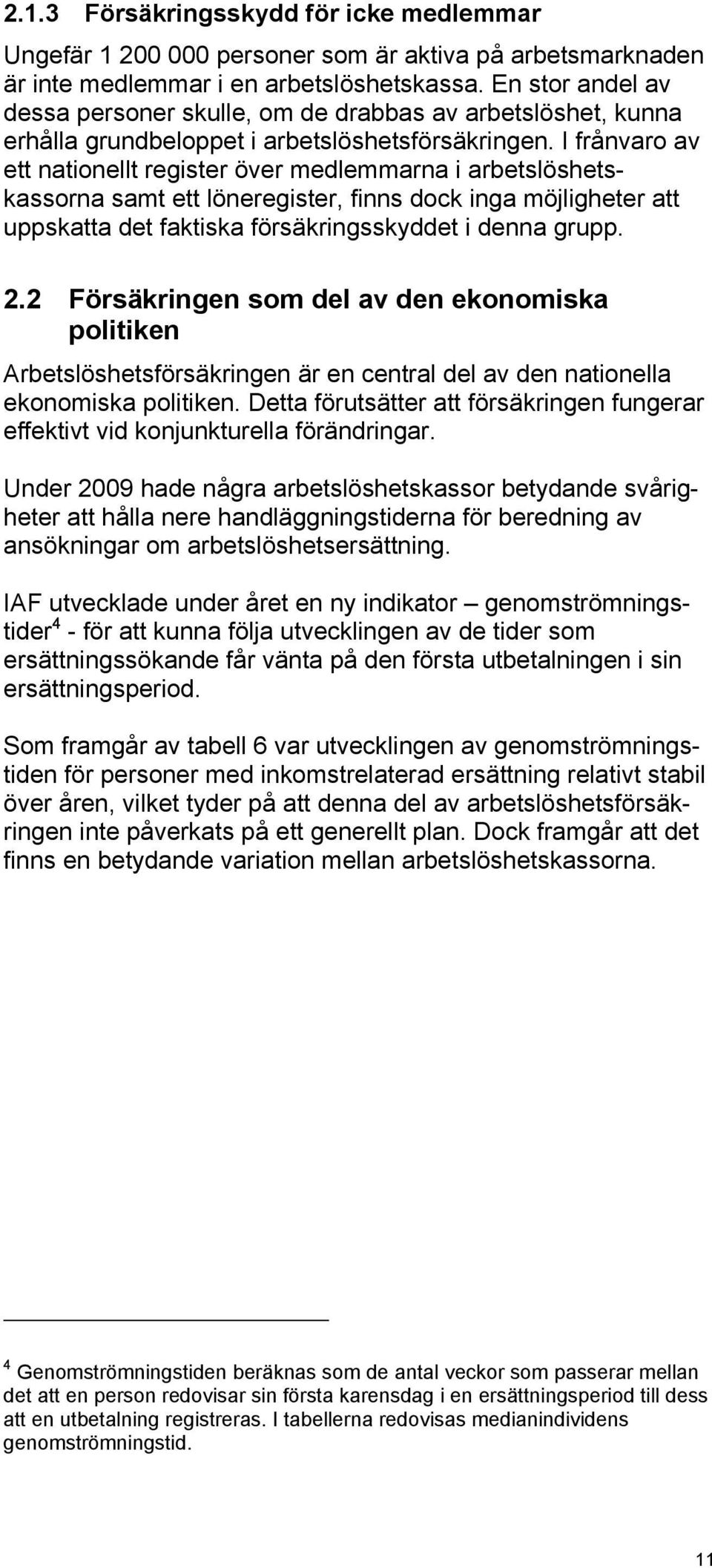 I frånvaro av ett nationellt register över medlemmarna i arbetslöshetskassorna samt ett löneregister, finns dock inga möjligheter att uppskatta det faktiska försäkringsskyddet i denna grupp. 2.