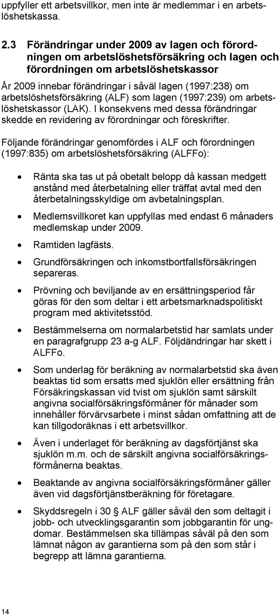 arbetslöshetsförsäkring (ALF) som lagen (1997:239) om arbetslöshetskassor (LAK). I konsekvens med dessa förändringar skedde en revidering av förordningar och föreskrifter.