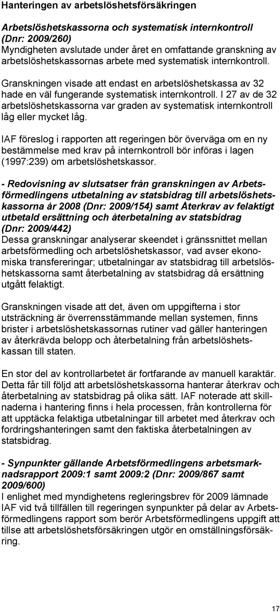 I 27 av de 32 arbetslöshetskassorna var graden av systematisk internkontroll låg eller mycket låg.