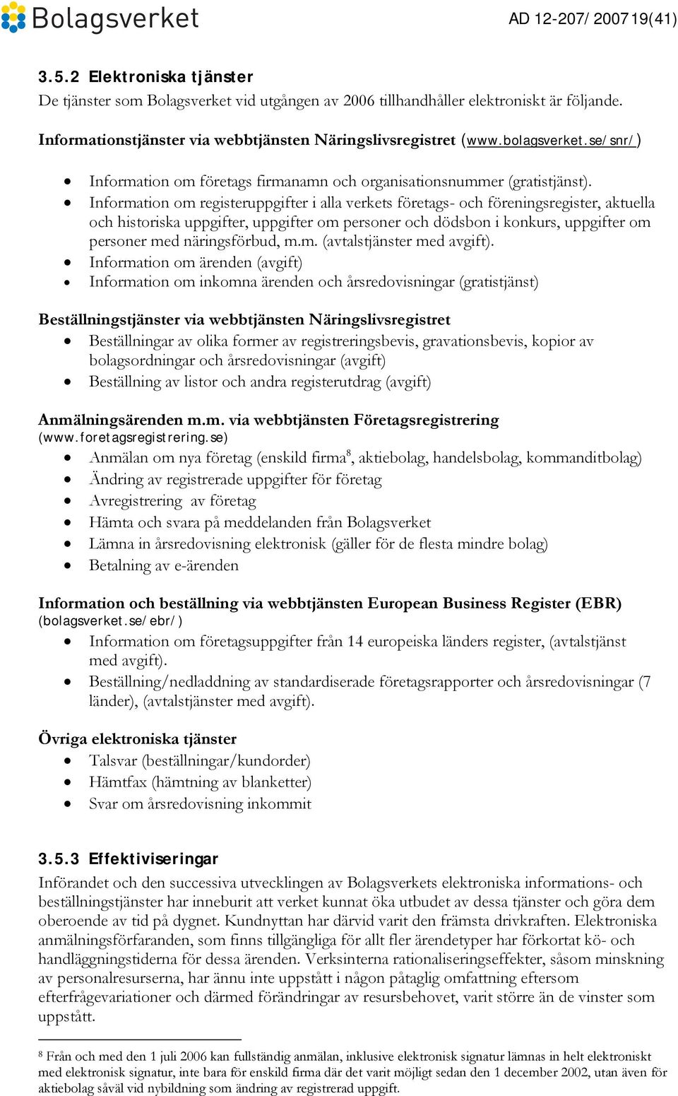 Information om registeruppgifter i alla verkets företags- och föreningsregister, aktuella och historiska uppgifter, uppgifter om personer och dödsbon i konkurs, uppgifter om personer med