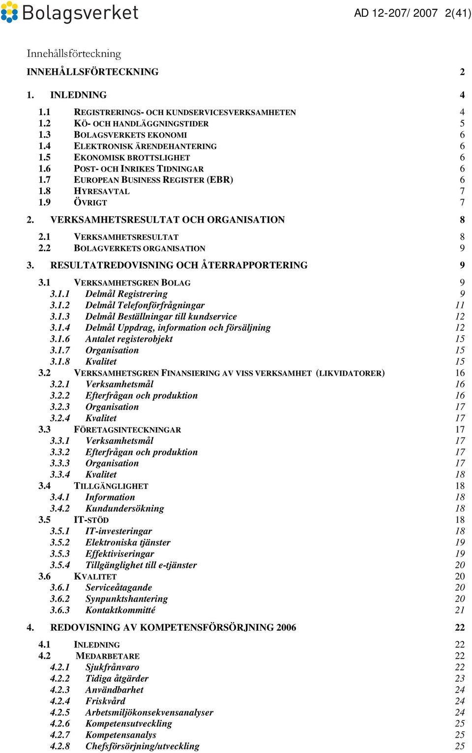 VERKSAMHETSRESULTAT OCH ORGANISATION 8 2.1 VERKSAMHETSRESULTAT 8 2.2 BOLAGVERKETS ORGANISATION 9 3. RESULTATREDOVISNING OCH ÅTERRAPPORTERING 9 3.1 VERKSAMHETSGREN BOLAG 9 3.1.1 Delmål Registrering 9 3.