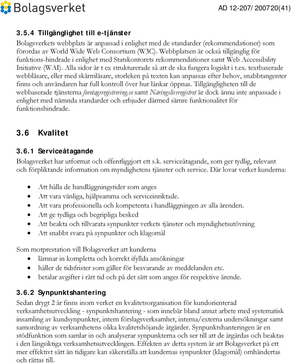 Alla sidor är t ex strukturerade så att de ska fungera logiskt i t.ex. textbaserade webbläsare, eller med skärmläsare, storleken på texten kan anpassas efter behov, snabbtangenter finns och användaren har full kontroll över hur länkar öppnas.
