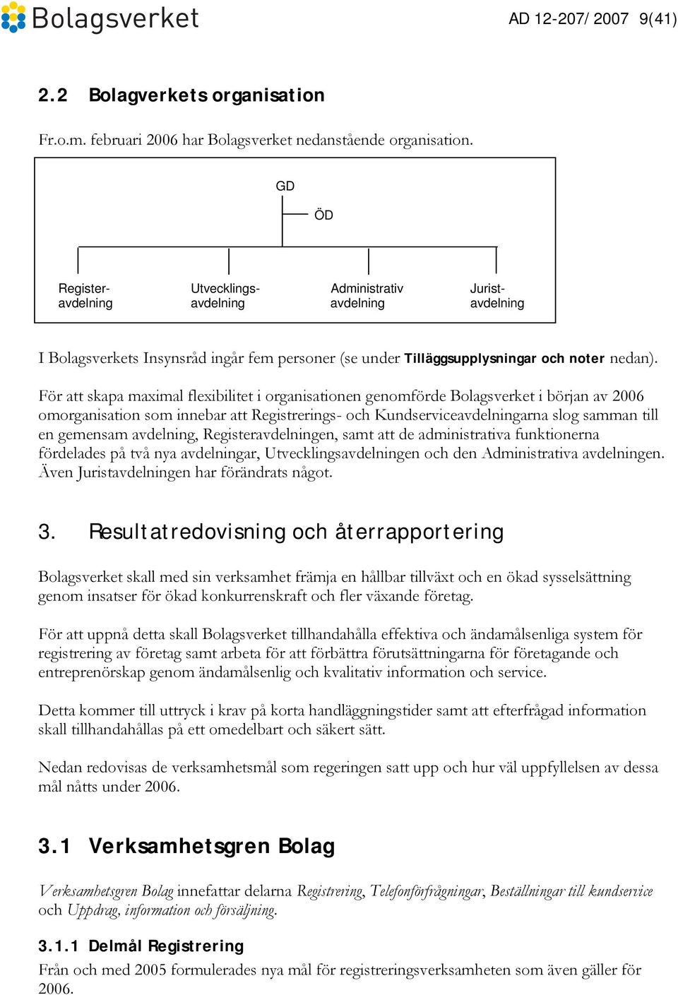 För att skapa maximal flexibilitet i organisationen genomförde Bolagsverket i början av 2006 omorganisation som innebar att Registrerings- och Kundserviceavdelningarna slog samman till en gemensam