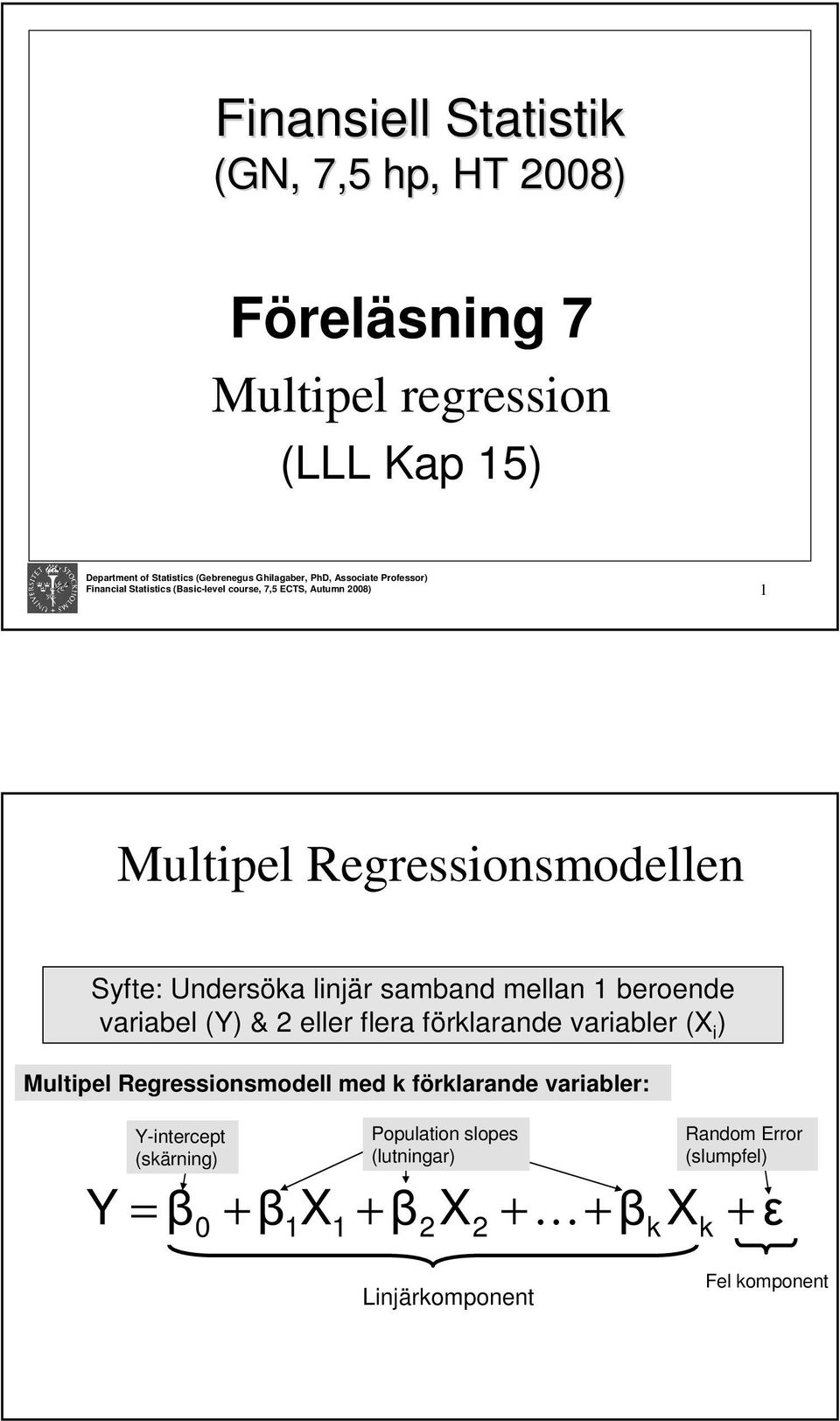 linjär samband mellan beroende variabel (Y) & eller flera förklarande variabler (X i ) Multipel Regressionsmodell med k förklarande