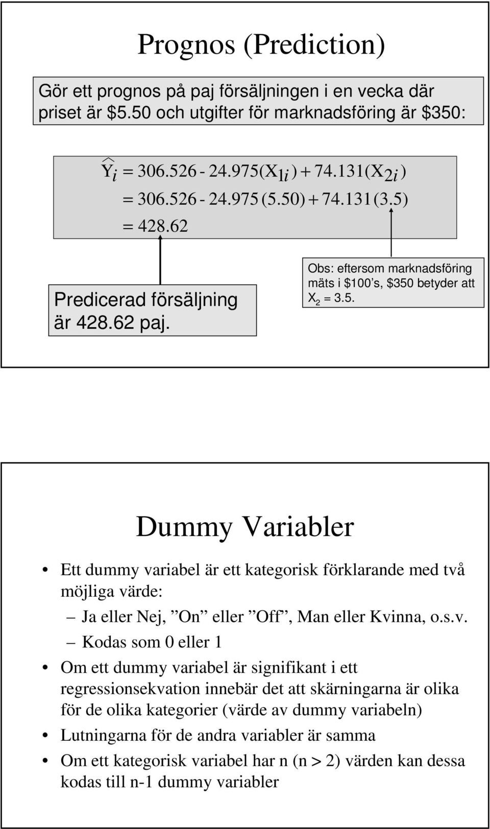 s.v. Kodas som eller Om ett dummy variabel är signifikant i ett regressionsekvation innebär det att skärningarna är olika för de olika kategorier (värde av dummy variabeln) Lutningarna
