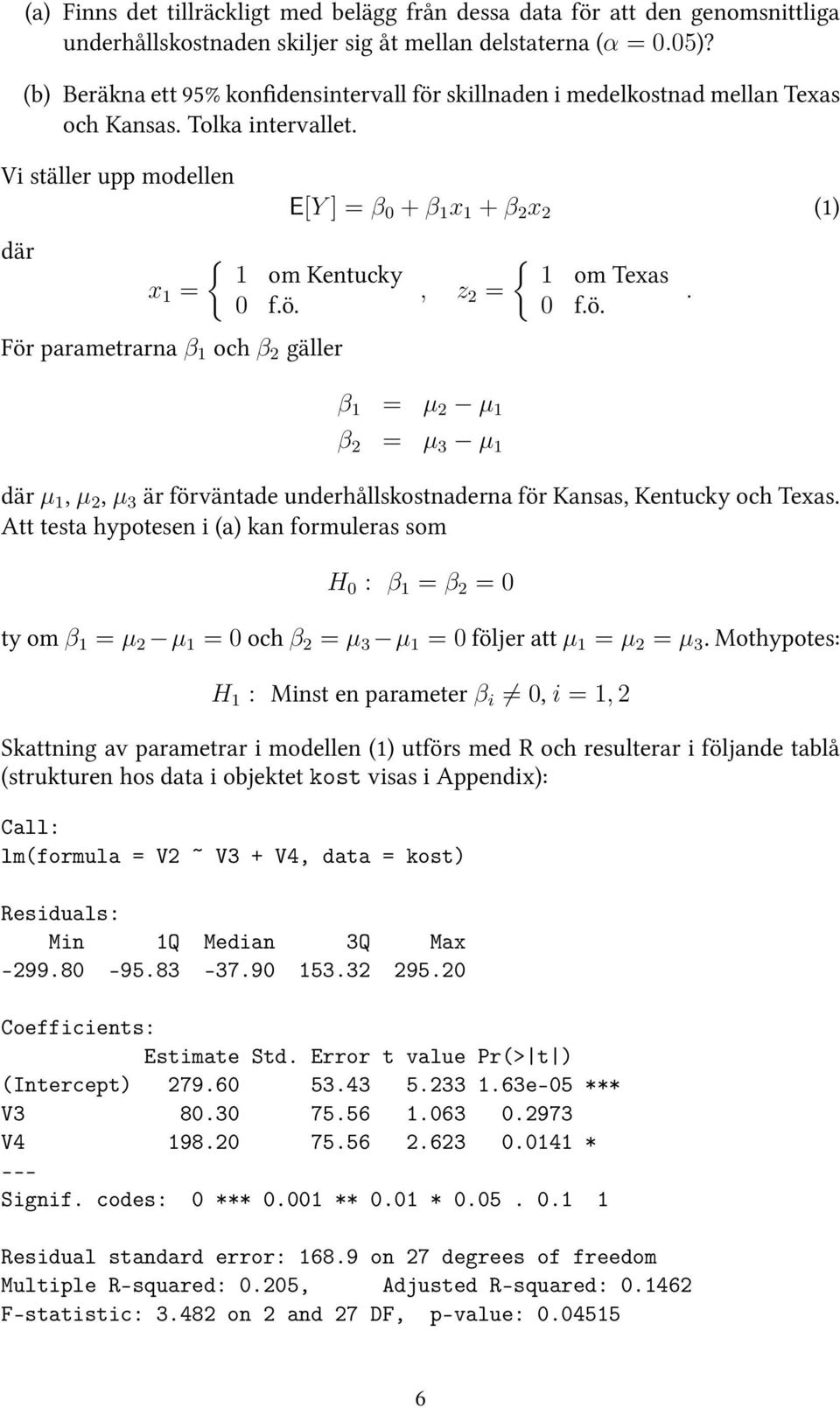 ö. β 1 = µ 2 µ 1 β 2 = µ 3 µ 1 där µ 1, µ 2, µ 3 är förväntade underhållskostnaderna för Kansas, Kentucky och Texas.